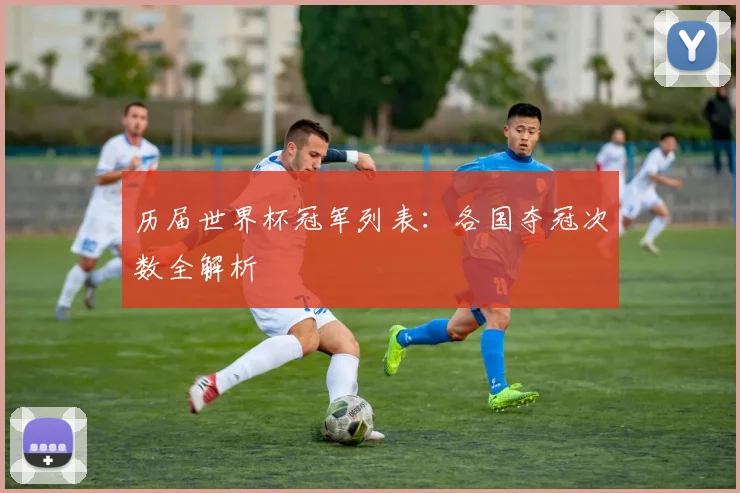 历届世界杯冠军列表：各国夺冠次数全解析