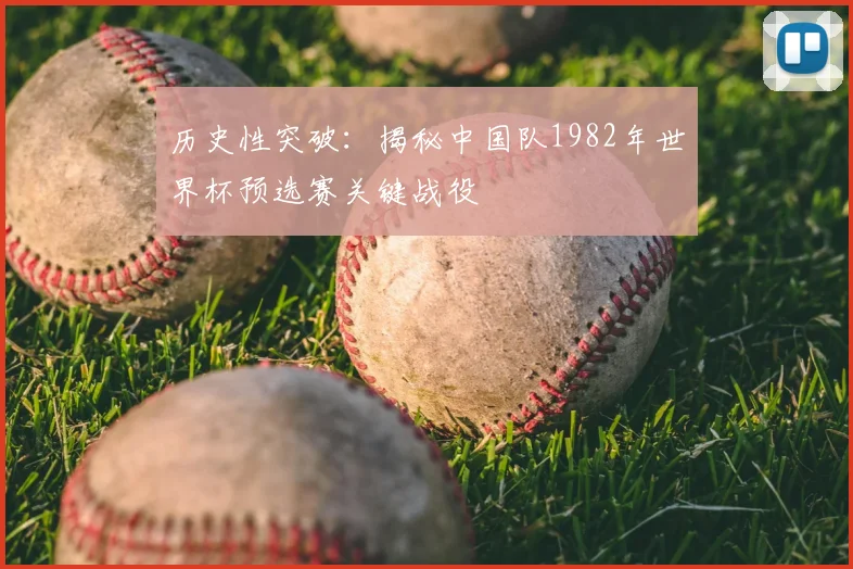历史性突破:揭秘中国队1982年世界杯预选赛关键战役