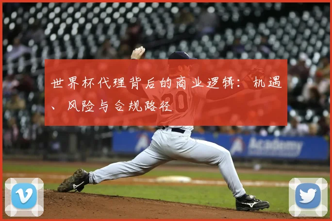 世界杯代理背后的商业逻辑：机遇、风险与合规路径
