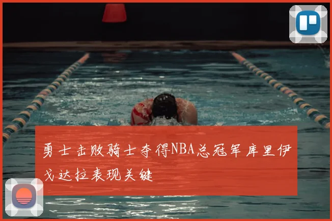 勇士击败骑士夺得NBA总冠军库里伊戈达拉表现关键