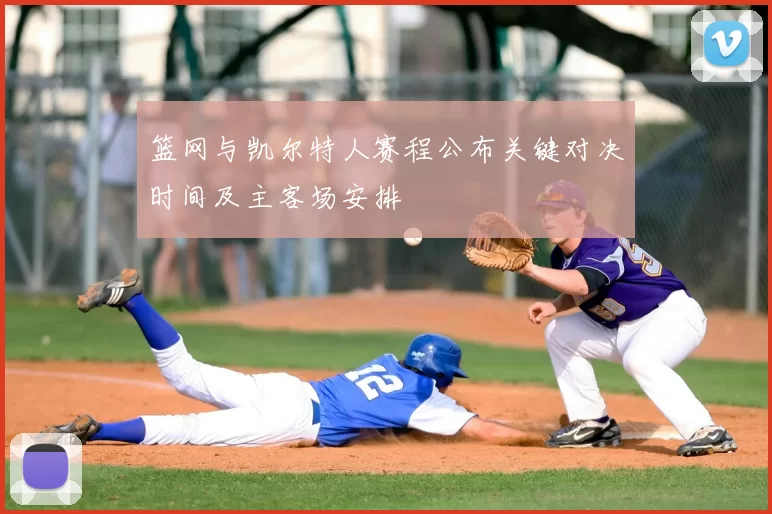 篮网与凯尔特人赛程公布关键对决时间及主客场安排