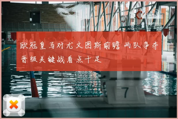 欧冠皇马对尤文图斯前瞻 两队争夺晋级关键战看点十足