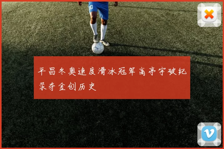 平昌冬奥速度滑冰冠军高亭宇破纪录夺金创历史