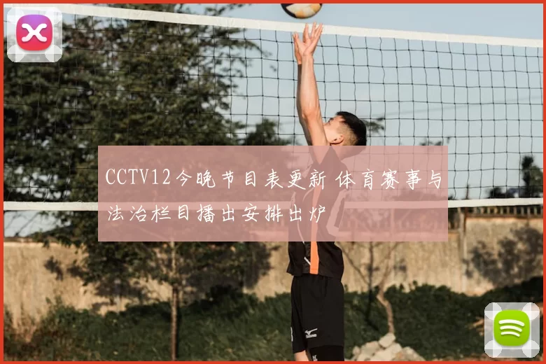 CCTV12今晚节目表更新 体育赛事与法治栏目播出安排出炉