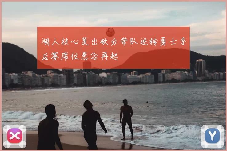 湖人核心复出砍分带队逆转勇士季后赛席位悬念再起