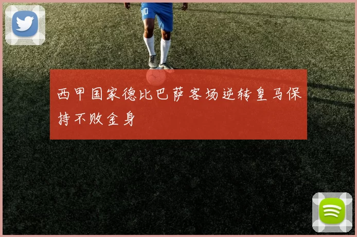 西甲国家德比巴萨客场逆转皇马保持不败金身