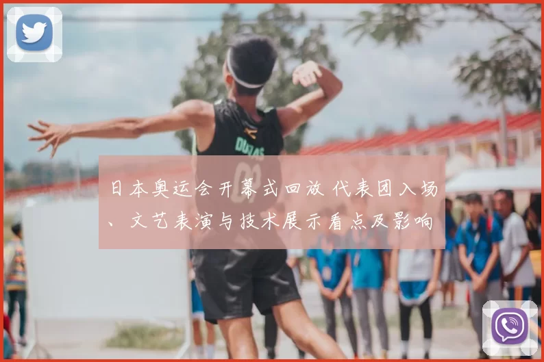 日本奥运会开幕式回放 代表团入场、文艺表演与技术展示看点及影响
