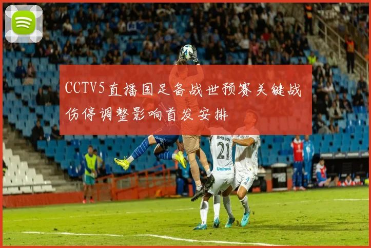 CCTV5直播国足备战世预赛关键战 伤停调整影响首发安排