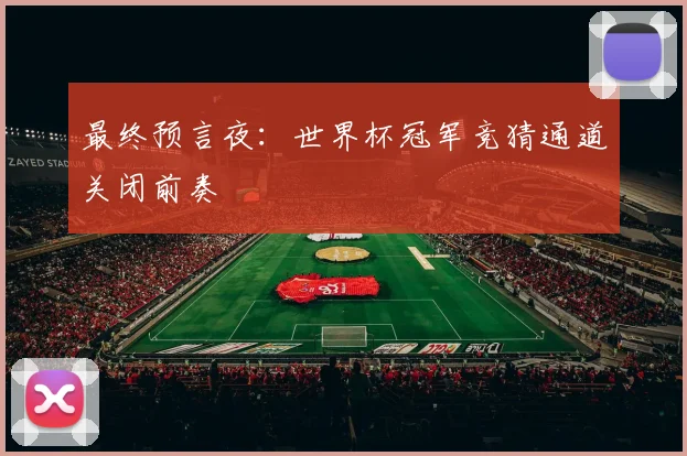 最终预言夜:世界杯冠军竞猜通道关闭前奏