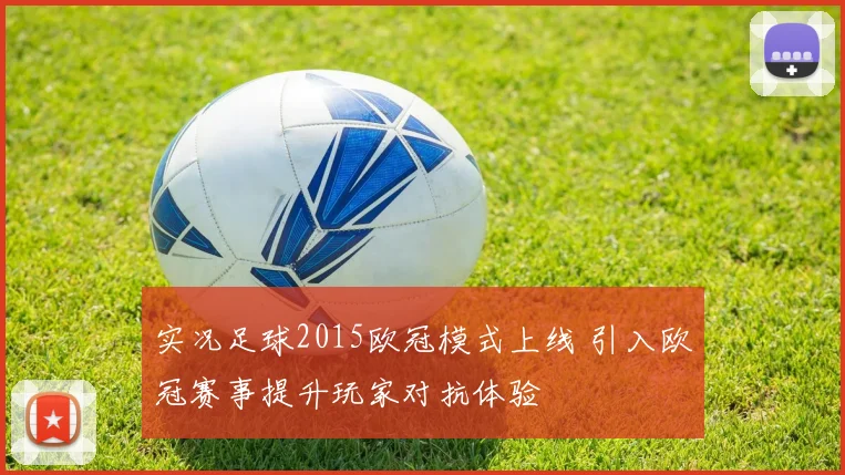 实况足球2015欧冠模式上线 引入欧冠赛事提升玩家对抗体验